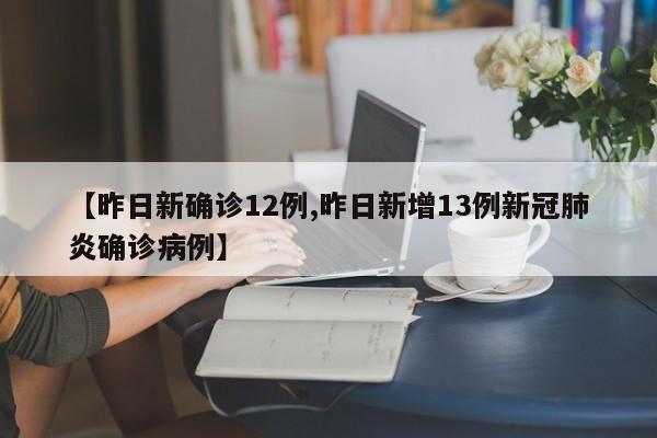 【昨日新确诊12例,昨日新增13例新冠肺炎确诊病例】