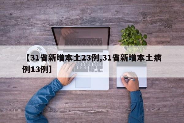 【31省新增本土23例,31省新增本土病例13例】