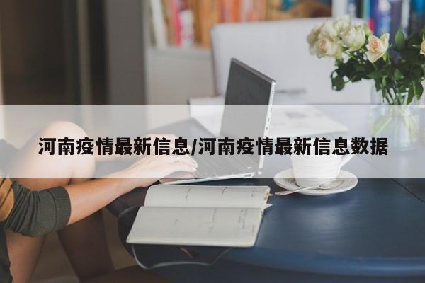 河南疫情最新信息/河南疫情最新信息数据